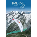 Racing To The Sky: One Woman's Extreme Adventure in the 2015 Red Bull X-Alps - Paperback