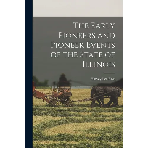 The Early Pioneers and Pioneer Events of the State of Illinois - Paperback
