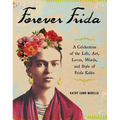 Forever Frida: A Celebration of the Life, Art, Loves, Words, and Style of Frida Kahlo - Hardcover