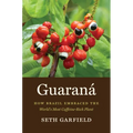 Guaraná: How Brazil Embraced the World's Most Caffeine-Rich Plant - Paperback