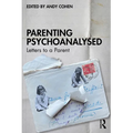 Parenting Psychoanalysed: Letters to a Parent - Paperback
