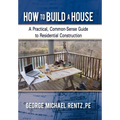 How to Build a House: A Practical, Common-Sense Guide to Residential Construction - Hardcover