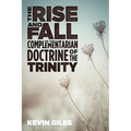 The Rise and Fall of the Complementarian Doctrine of the Trinity - Paperback
