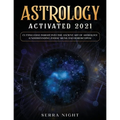 Astrology Activated 2021: Cutting Edge Insight Into the Ancient Art of Astrology (Understanding Zodiac Signs and Horoscopes) - Paperback