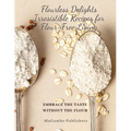 Flourless Delights: Embrace the Taste without the Flour - Paperback