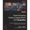 Supercharging Node.js Applications with Sequelize: Create high-quality Node.js apps effortlessly while interacting with your SQL database - Paperback