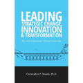 Leading Strategic Change, Innovation & Transformation: The 10 Es of Successful Change Leadership - Paperback