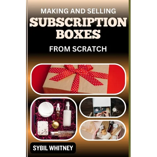 Making and Selling Subscription Boxes from Scratch: The Subscription Box Playbook: Strategies For Creating, Marketing, And Scaling Your Business - Paperback