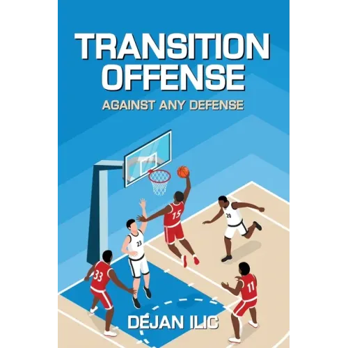 Transition Offense Against Any Defense: A Comprehensive Guide For Basketball Coaches - Paperback