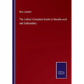 The Ladies' Complete Guide to Needle-work and Embroidery - Paperback