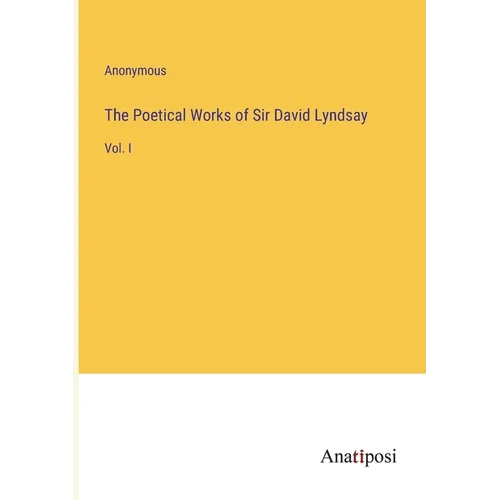 The Poetical Works of Sir David Lyndsay: Vol. I - Paperback