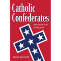 Catholic Confederates: Faith and Duty in the Civil War South - Paperback