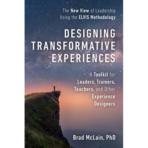 Designing Transformative Experiences: A Toolkit for Leaders, Trainers, Teachers, and Other Experience Designers Byline: Brad McLain, PhD - Paperback