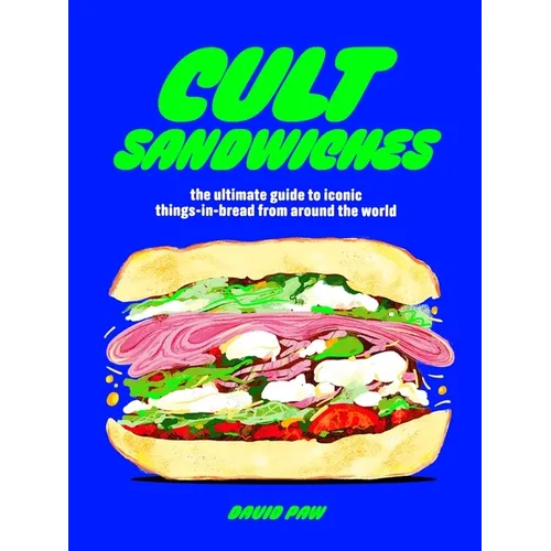 Cult Sandwiches: The Ultimate Guide to Iconic Things-In-Bread from Around the World - Hardcover