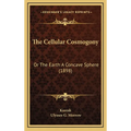 The Cellular Cosmogony: Or The Earth A Concave Sphere (1898) - Hardcover