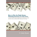 How to Hire the Right Estate Planning Attorney at a Fair Price: A Consumer's Guide to Finding an Attorney, at the Right Value, to Create Your Plan, to - Paperback