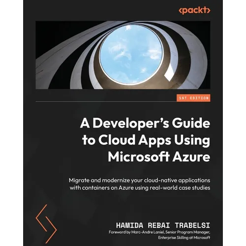 A Developer's Guide to Cloud Apps Using Microsoft Azure: Migrate and modernize your cloud-native applications with containers on Azure using real-worl - Paperback
