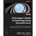 A Developer's Guide to Cloud Apps Using Microsoft Azure: Migrate and modernize your cloud-native applications with containers on Azure using real-worl - Paperback