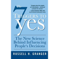 The 7 Triggers to Yes: The New Science Behind Influencing People's Decisions - Hardcover