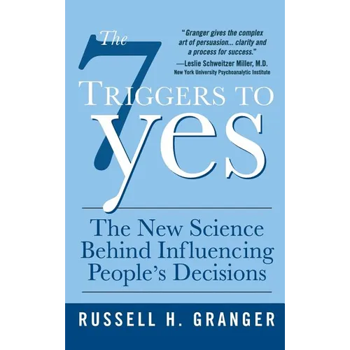 The 7 Triggers to Yes: The New Science Behind Influencing People's Decisions - Hardcover
