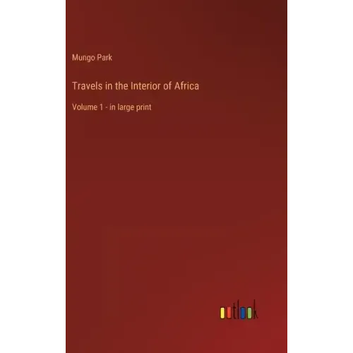 Travels in the Interior of Africa: Volume 1 - in large print - Hardcover