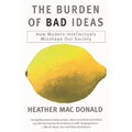 The Burden of Bad Ideas: How Modern Intellectuals Misshape Our Society - Paperback