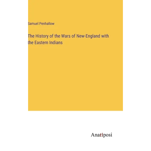 The History of the Wars of New-England with the Eastern Indians - Hardcover