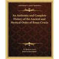 An Authentic and Complete History of the Ancient and Mystical Order of Rosae Crucis - Paperback