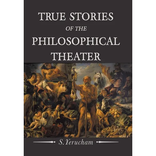 True Stories of the Philosophical Theater - Hardcover