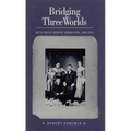 Bridging Three Worlds: Hungarian-Jewish Americans, 1848-1914 - Paperback