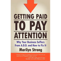 Getting Paid to Pay Attention: Why Your Business Suffers from A.D.D. and How to Fix It. - Paperback