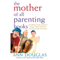 The Mother of All Parenting Books: The Ultimate Guide to Raising a Happy, Healthy Child from Preschool Through the Preteens - Hardcover