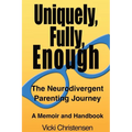 Uniquely, Fully, Enough: The Neurodivergent Parenting Journey - A Memoir and Handbook - Paperback