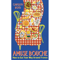 Amuse Bouche: How to Eat Your Way Around France - Paperback