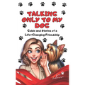 Talking Only To My Dog: Guide and Stories of a Life-Changing Friendship - Paperback
