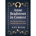 Anne Bradstreet in Context: The Life and Work of a Colonial American Poet - Paperback