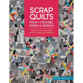Scrap Quilts from Crumbs, Strips and Strings: Use Up Every Last Piece with 15 Scrap Quilt Patterns - Paperback