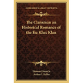 The Clansman an Historical Romance of the Ku Klux Klan - Paperback