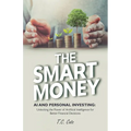 The Smart Money, AI and Personal Investing: Unlocking the Power of Artificial Intelligence for Better Financial Decisions - Paperback