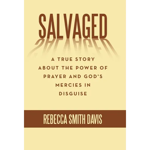 Salvaged: A True Story About the Power of Prayer and God's Mercies in Disguise - Hardcover