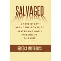Salvaged: A True Story About the Power of Prayer and God's Mercies in Disguise - Hardcover