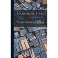 Manual Of Style: Being A Compilation Of The Typographical Rules In Force At The University Of Chicago Press, To Which Are Appended Spec - Hardcover