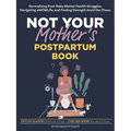 Not Your Mother's Postpartum Book: Normalizing Post-Baby Mental Health Struggles, Navigating #Momlife, and Finding Strength Amid the Chaos - Paperback