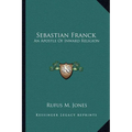 Sebastian Franck: An Apostle Of Inward Religion - Paperback
