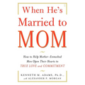 When He's Married to Mom: How to Help Mother-Enmeshed Men Open Their Hearts to True Love and Commitment - Paperback