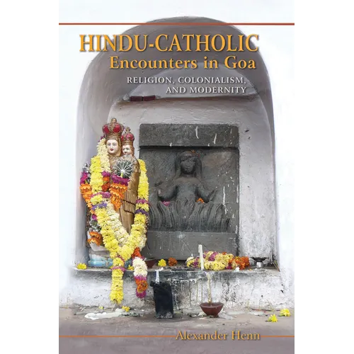 Hindu-Catholic Encounters in Goa: Religion, Colonialism, and Modernity - Paperback