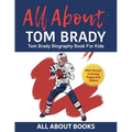 All About Tom Brady: Tom Brady Biography Book for Kids (With Bonus! Coloring Pages and Videos) - Paperback