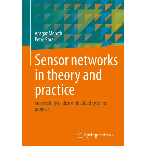 Sensor Networks in Theory and Practice: Successfully Realize Embedded Systems Projects - Paperback