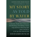 My Story as Told by Water: Confessions, Druidic Rants, Reflections, Bird-Watchings, Fish-Stalkings, Visions, Songs and Prayers Refracting Light, from - Paperback