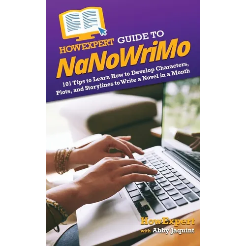 HowExpert Guide to NaNoWriMo: 101 Tips to Learn How to Develop Characters, Plots, and Storylines to Write a Novel in a Month - Hardcover